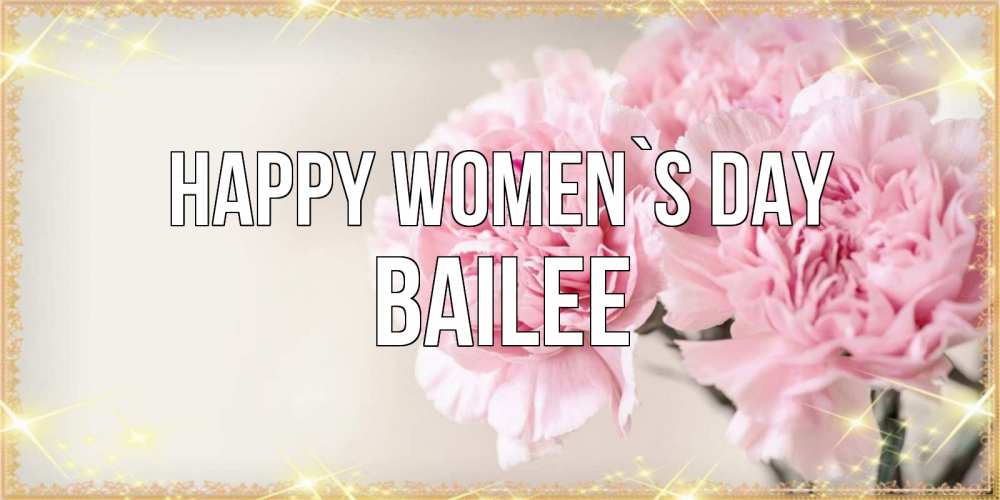 Greetings card с именем, Bailee happy women`s day открытка с розовыми цветами в рамочке с подписью на 8 марта Greetings with text for free download 